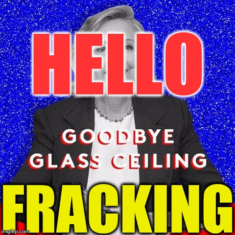 Fracking hill | HELLO; FRACKING | image tagged in hillary clinton 2016 | made w/ Imgflip meme maker