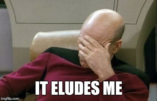 Captain Picard Facepalm Meme | IT ELUDES ME | image tagged in memes,captain picard facepalm | made w/ Imgflip meme maker