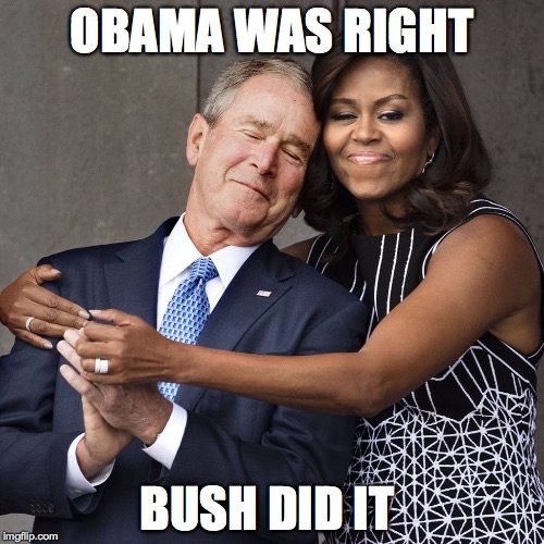 Michelle Obama and W | OBAMA WAS RIGHT; BUSH DID IT | image tagged in michelle obama and w | made w/ Imgflip meme maker