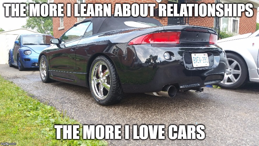 image tagged in just car guy things,relationships,cars,woman,love | made w/ Imgflip meme maker