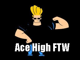 Ace High FTW | image tagged in johnny bravo 1 | made w/ Imgflip meme maker