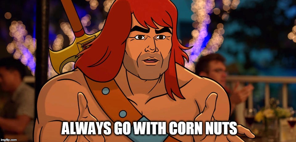 Always go with corn nuts | ALWAYS GO WITH CORN NUTS | image tagged in zorn | made w/ Imgflip meme maker