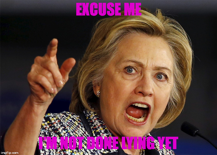 Hillary Clinton | EXCUSE ME; I'M NOT DONE LYING YET | image tagged in hillary clinton | made w/ Imgflip meme maker