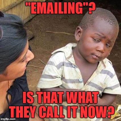 Third World Skeptical Kid Meme | "EMAILING"? IS THAT WHAT THEY CALL IT NOW? | image tagged in memes,third world skeptical kid | made w/ Imgflip meme maker