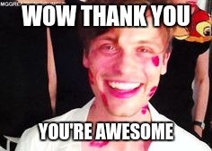 WOW THANK YOU YOU'RE AWESOME | made w/ Imgflip meme maker
