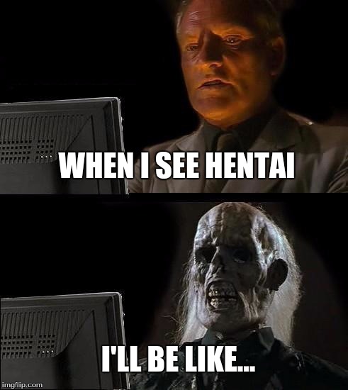 My Reaction About Hentai | WHEN I SEE HENTAI; I'LL BE LIKE... | image tagged in memes,reaction | made w/ Imgflip meme maker