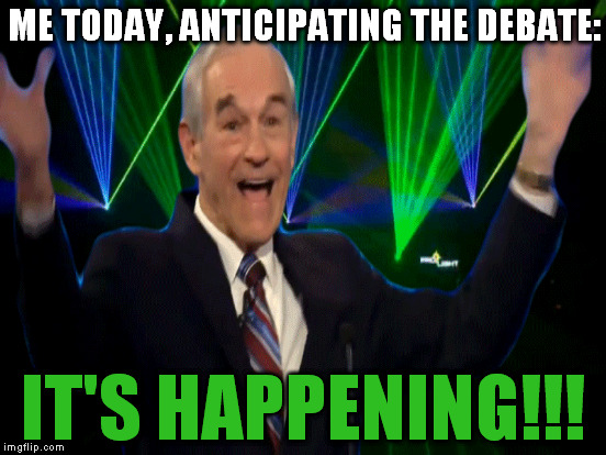 Monday! Monday! Monday! See Hillary get TRUMPED!!! | ME TODAY, ANTICIPATING THE DEBATE:; IT'S HAPPENING!!! | image tagged in memes,ron paul,it's happening,biased media,donald trump,hillary clinton for prison hospital 2016 | made w/ Imgflip meme maker
