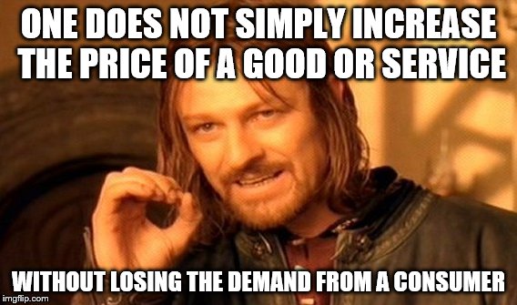 One Does Not Simply Meme | ONE DOES NOT SIMPLY INCREASE THE PRICE OF A GOOD OR SERVICE; WITHOUT LOSING THE DEMAND FROM A CONSUMER | image tagged in memes,one does not simply | made w/ Imgflip meme maker