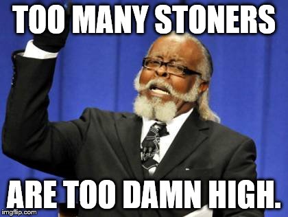 Too Damn High | TOO MANY STONERS; ARE TOO DAMN HIGH. | image tagged in memes,too damn high | made w/ Imgflip meme maker
