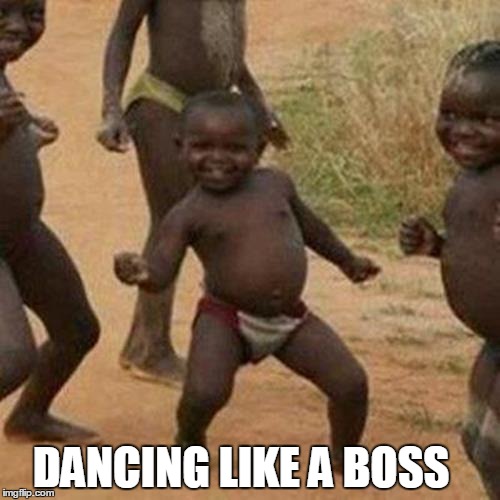 Third World Success Kid | DANCING LIKE A BOSS | image tagged in memes,third world success kid | made w/ Imgflip meme maker