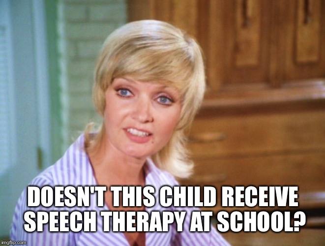 DOESN'T THIS CHILD RECEIVE SPEECH THERAPY AT SCHOOL? | made w/ Imgflip meme maker