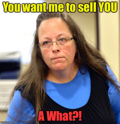 You want me to sell YOU A What?! | made w/ Imgflip meme maker