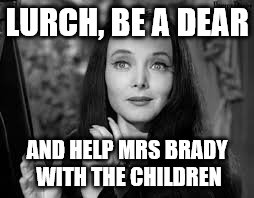 LURCH, BE A DEAR AND HELP MRS BRADY WITH THE CHILDREN | made w/ Imgflip meme maker