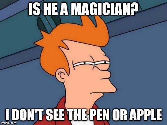 Futurama Fry Meme | IS HE A MAGICIAN? I DON'T SEE THE PEN OR APPLE | image tagged in memes,futurama fry | made w/ Imgflip meme maker