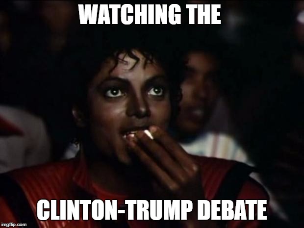 Michael Jackson Popcorn | WATCHING THE; CLINTON-TRUMP DEBATE | image tagged in memes,michael jackson popcorn | made w/ Imgflip meme maker