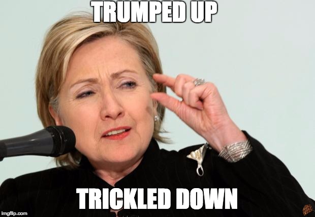 Hillary Clinton Fingers | TRUMPED UP; TRICKLED DOWN | image tagged in hillary clinton fingers,scumbag | made w/ Imgflip meme maker