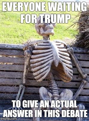 Waiting Skeleton Meme | EVERYONE WAITING FOR TRUMP; TO GIVE AN ACTUAL ANSWER IN THIS DEBATE | image tagged in memes,waiting skeleton | made w/ Imgflip meme maker