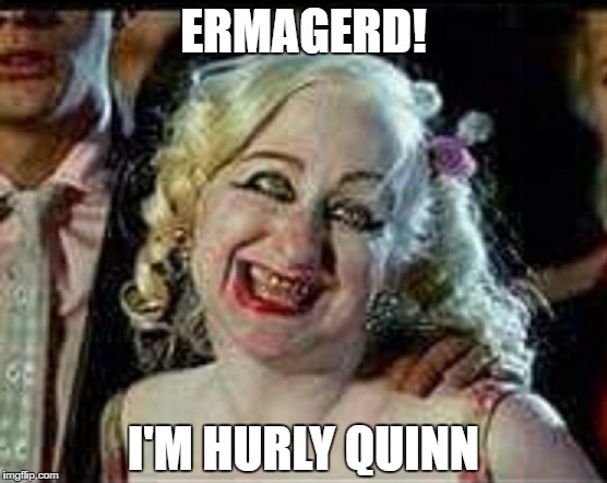I'm Hurly Quinn | ERMAGERD! I'M HURLY QUINN | image tagged in memes,harley quinn,halloween,funny,ermahgerd | made w/ Imgflip meme maker