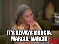 IT'S ALWAYS MARCIA, MARCIA, MARCIA | made w/ Imgflip meme maker