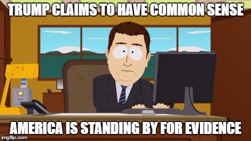 Aaaaand Its Gone | TRUMP CLAIMS TO HAVE COMMON SENSE; AMERICA IS STANDING BY FOR EVIDENCE | image tagged in memes,aaaaand its gone | made w/ Imgflip meme maker