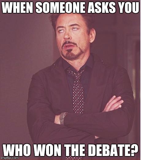 Honestly people, Does anyone ever "win" a presidential debate? | WHEN SOMEONE ASKS YOU; WHO WON THE DEBATE? | image tagged in memes,face you make robert downey jr | made w/ Imgflip meme maker