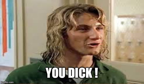 YOU DICK ! | made w/ Imgflip meme maker