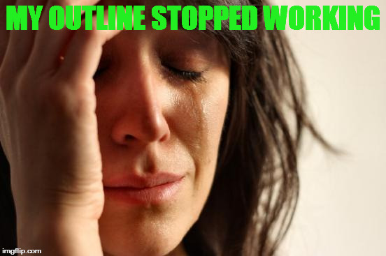 First World Problems Meme | MY OUTLINE STOPPED WORKING | image tagged in memes,first world problems | made w/ Imgflip meme maker