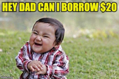 Evil Toddler Meme | HEY DAD CAN I BORROW $20 | image tagged in memes,evil toddler | made w/ Imgflip meme maker