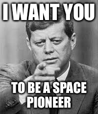 John F Kennedy Happy Birthday  | I WANT YOU; TO BE A SPACE PIONEER | image tagged in john f kennedy happy birthday | made w/ Imgflip meme maker