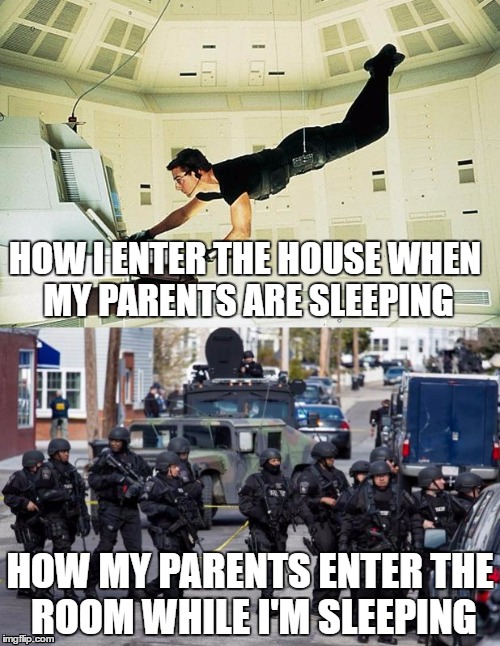 HOW I ENTER THE HOUSE WHEN MY PARENTS ARE SLEEPING; HOW MY PARENTS ENTER THE ROOM WHILE I'M SLEEPING | image tagged in mission impossible,battlefield | made w/ Imgflip meme maker