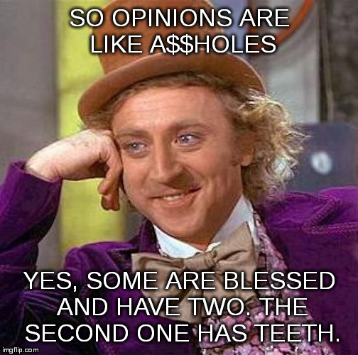 Creepy Condescending Wonka Meme | SO OPINIONS ARE LIKE A$$HOLES YES, SOME ARE BLESSED AND HAVE TWO. THE SECOND ONE HAS TEETH. | image tagged in memes,creepy condescending wonka | made w/ Imgflip meme maker