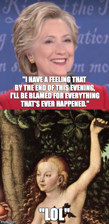 I have a feeling... | "I HAVE A FEELING THAT BY THE END OF THIS EVENING, I'LL BE BLAMED FOR EVERYTHING THAT'S EVER HAPPENED."; "LOL" | image tagged in 2016,election | made w/ Imgflip meme maker