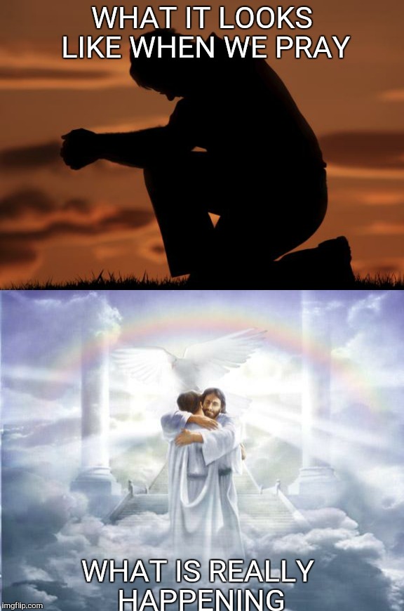 Praying | WHAT IT LOOKS LIKE WHEN WE PRAY; WHAT IS REALLY HAPPENING | image tagged in jesus | made w/ Imgflip meme maker