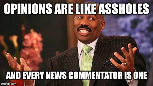 OPINIONS ARE LIKE ASSHOLES AND EVERY NEWS COMMENTATOR IS ONE | image tagged in memes,steve harvey | made w/ Imgflip meme maker