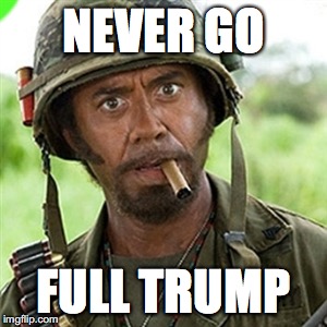 NEVER GO; FULL TRUMP | made w/ Imgflip meme maker