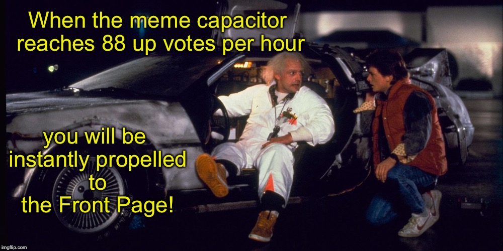 How imgflip works | When the meme capacitor reaches 88 up votes per hour; you will be instantly propelled to the Front Page! | image tagged in memes,back to the future,meme capacitor,up votes,drsarcasm,front page | made w/ Imgflip meme maker
