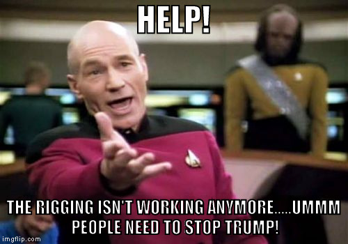 Picard Wtf Meme | HELP! THE RIGGING ISN'T WORKING ANYMORE.....UMMM PEOPLE NEED TO STOP TRUMP! | image tagged in memes,picard wtf | made w/ Imgflip meme maker