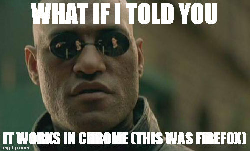 Matrix Morpheus Meme | WHAT IF I TOLD YOU IT WORKS IN CHROME (THIS WAS FIREFOX) | image tagged in memes,matrix morpheus | made w/ Imgflip meme maker