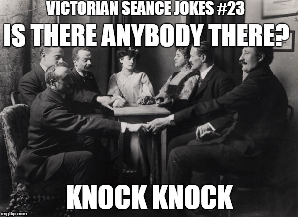 kconK kconK | VICTORIAN SEANCE JOKES #23; IS THERE ANYBODY THERE? KNOCK KNOCK | image tagged in seance,knock knock,victorian | made w/ Imgflip meme maker
