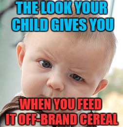 Skeptical Baby Meme | THE LOOK YOUR CHILD GIVES YOU; WHEN YOU FEED IT OFF-BRAND CEREAL | image tagged in memes,skeptical baby | made w/ Imgflip meme maker