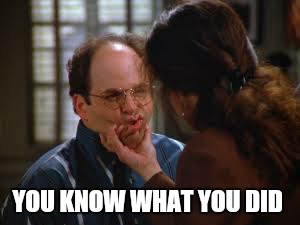 YOU KNOW WHAT YOU DID | made w/ Imgflip meme maker