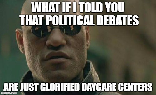 Matrix Morpheus Meme | WHAT IF I TOLD YOU THAT POLITICAL DEBATES; ARE JUST GLORIFIED DAYCARE CENTERS | image tagged in memes,matrix morpheus | made w/ Imgflip meme maker