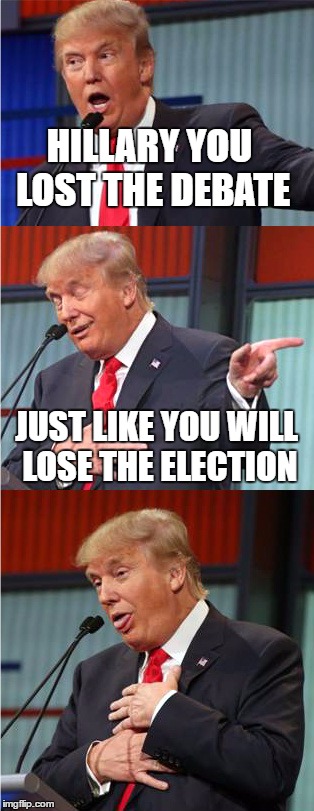 Bad Pun Trump | HILLARY YOU LOST THE DEBATE; JUST LIKE YOU WILL LOSE THE ELECTION | image tagged in bad pun trump | made w/ Imgflip meme maker