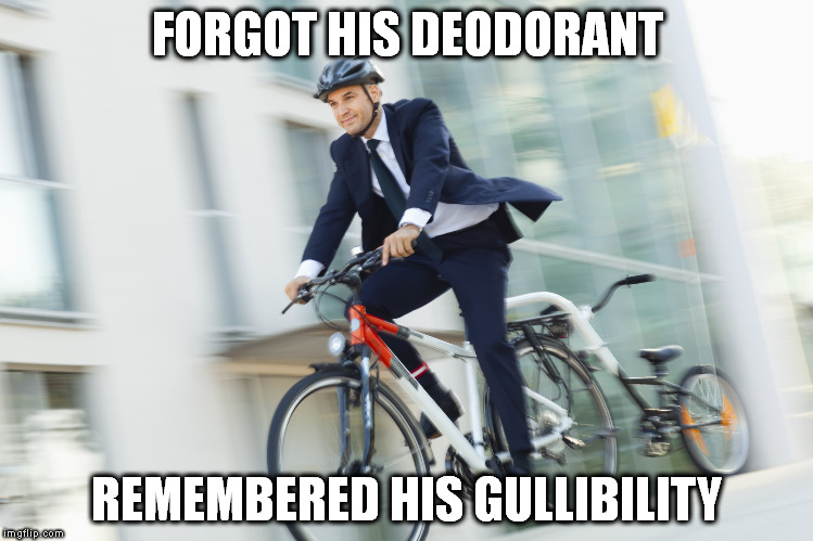office baffoon | FORGOT HIS DEODORANT; REMEMBERED HIS GULLIBILITY | image tagged in liberals,funny meme,global warming,globalism,office guy,bikers | made w/ Imgflip meme maker