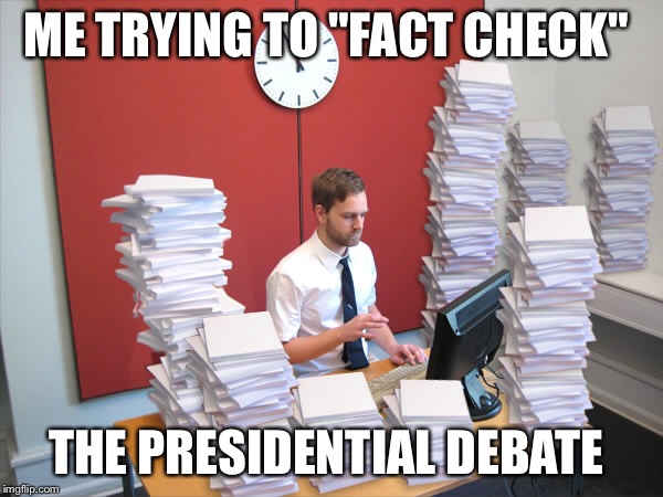 ME TRYING TO "FACT CHECK"; THE PRESIDENTIAL DEBATE | image tagged in political meme,politics,president 2016,presidential race,2016 presidential candidates,presidential debate | made w/ Imgflip meme maker