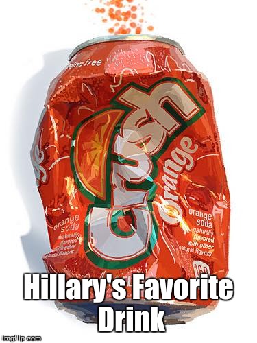 Hillary's Favorite Drink | image tagged in hillary clinton,donald trump,orange crush,she crushed trump | made w/ Imgflip meme maker