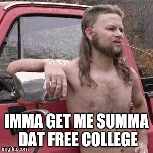 HillBilly | IMMA GET ME SUMMA DAT FREE COLLEGE | image tagged in hillbilly | made w/ Imgflip meme maker