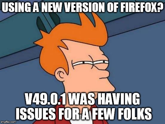 Futurama Fry Meme | USING A NEW VERSION OF FIREFOX? V49.0.1 WAS HAVING ISSUES FOR A FEW FOLKS | image tagged in memes,futurama fry | made w/ Imgflip meme maker