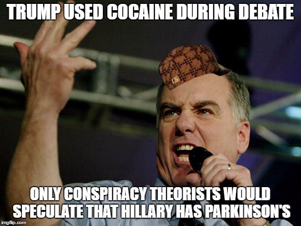 Howard Dean | TRUMP USED COCAINE DURING DEBATE; ONLY CONSPIRACY THEORISTS WOULD SPECULATE THAT HILLARY HAS PARKINSON'S | image tagged in howard dean,scumbag | made w/ Imgflip meme maker