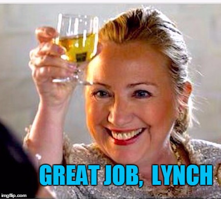 clinton toast | GREAT JOB,  LYNCH | image tagged in clinton toast | made w/ Imgflip meme maker